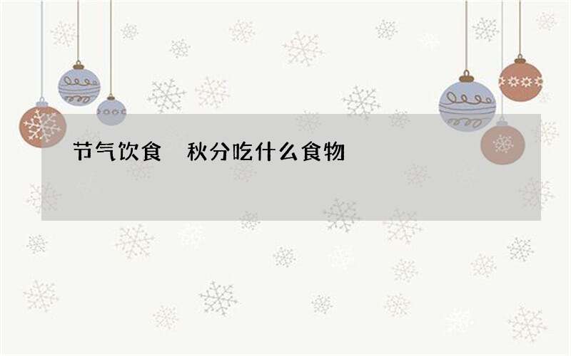 节气饮食 秋分吃什么食物